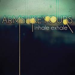 Arms Like Yours : Inhale Exhale